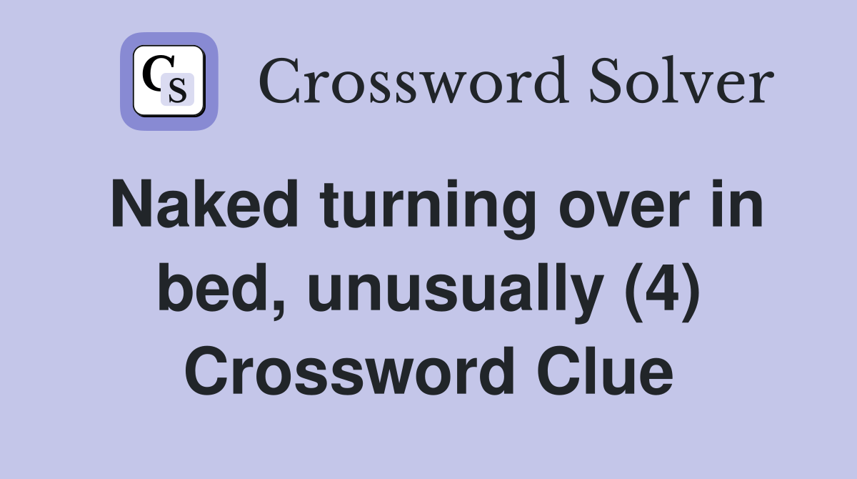 Naked turning over in bed, unusually (4) Crossword Clue
