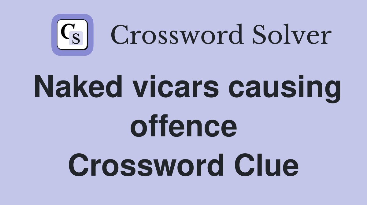 Naked vicars causing offence Crossword Clue