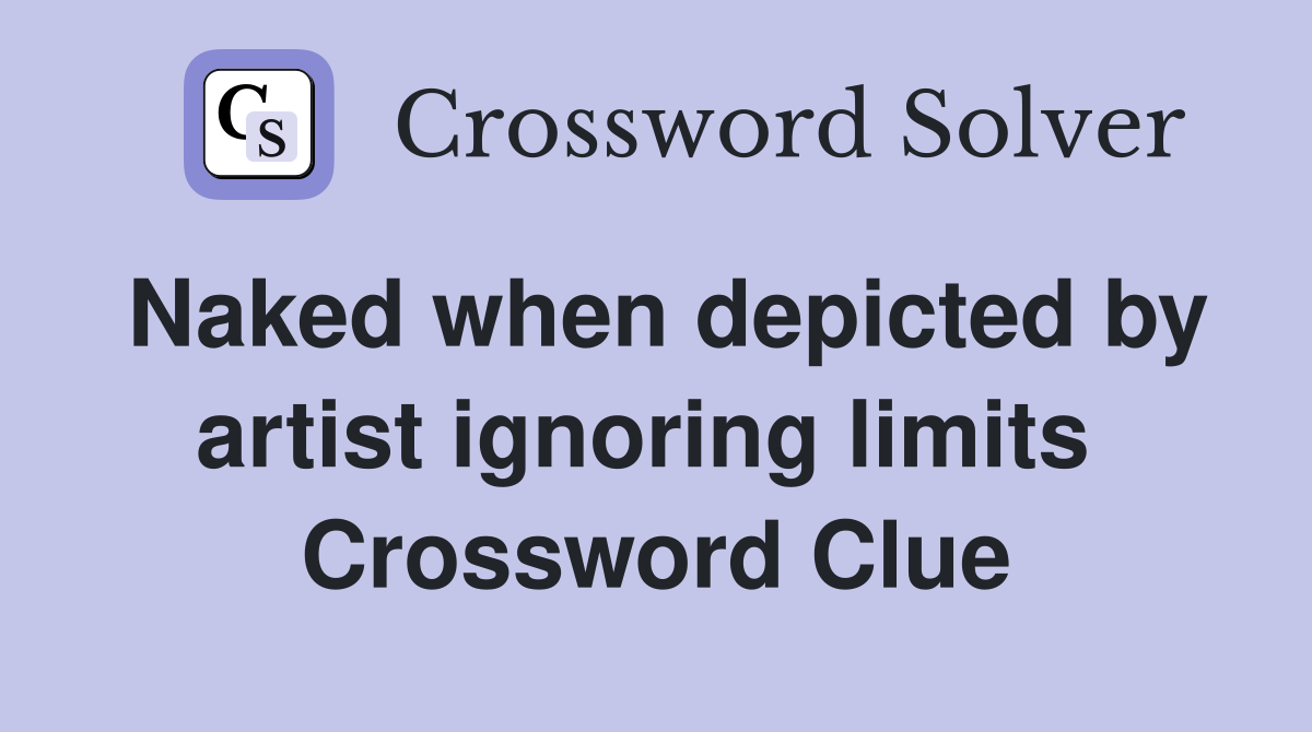 Naked when depicted by artist ignoring limits  Crossword Clue
