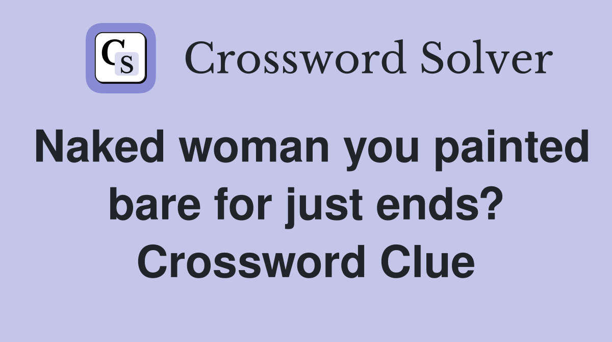 Naked woman you painted bare for just ends? Crossword Clue
