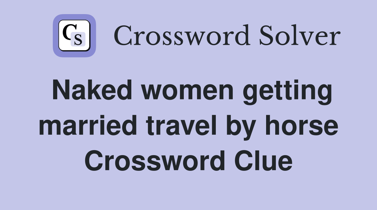Naked women getting married travel by horse Crossword Clue