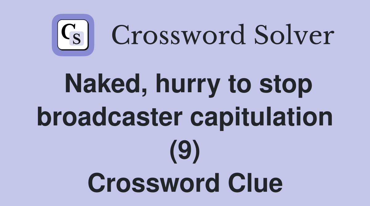 Naked, hurry to stop broadcaster capitulation (9) Crossword Clue