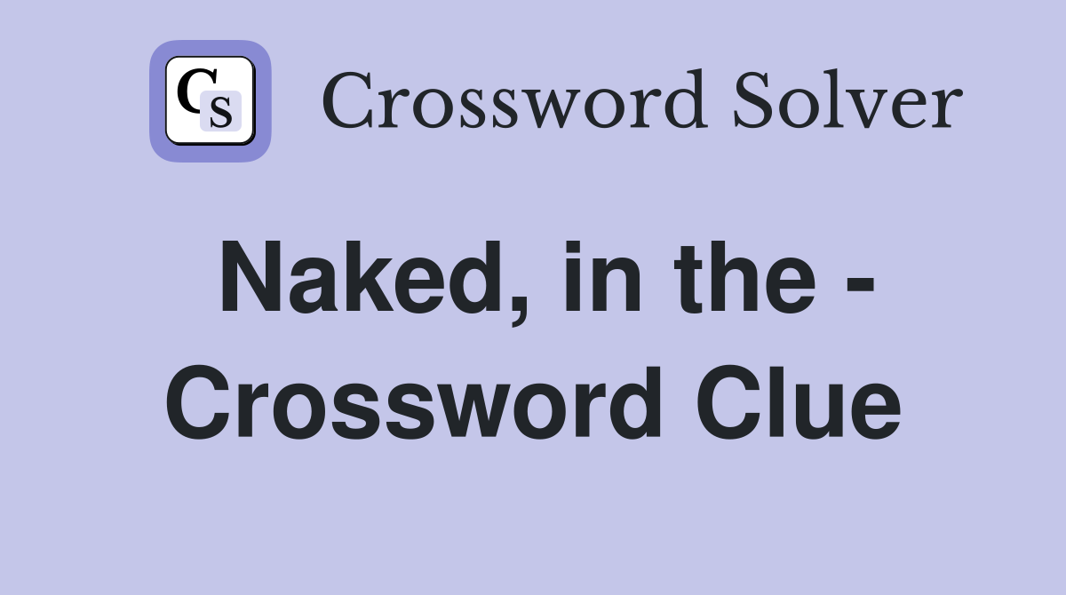 Naked, in the - Crossword Clue