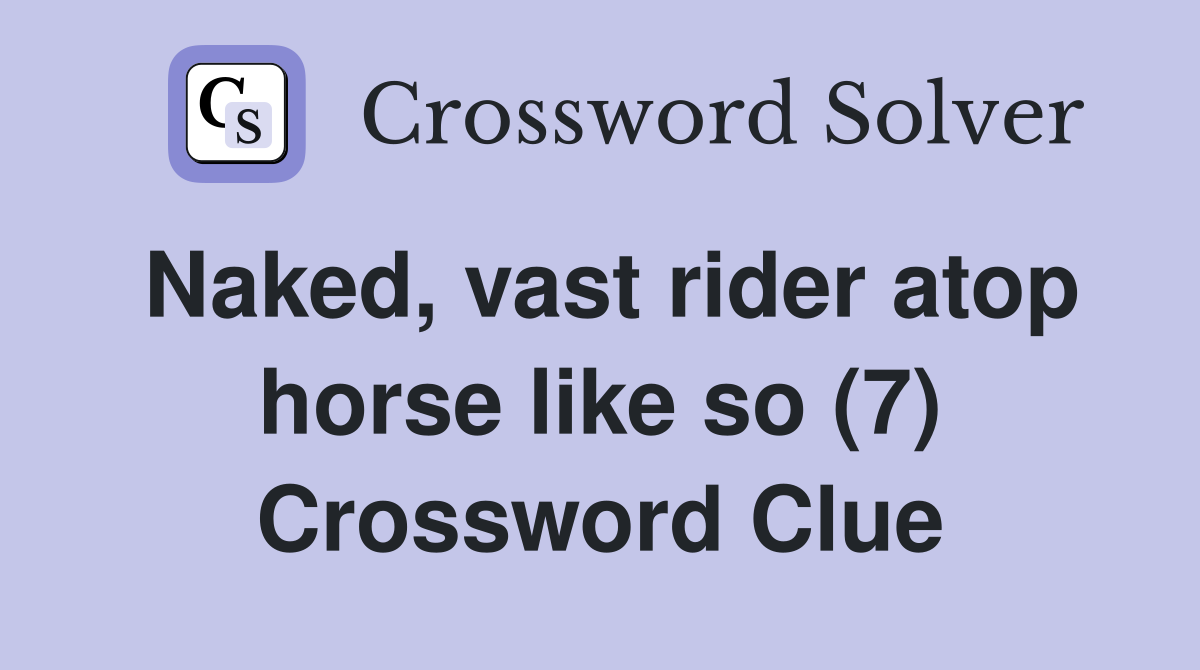 Naked, vast rider atop horse like so (7) Crossword Clue