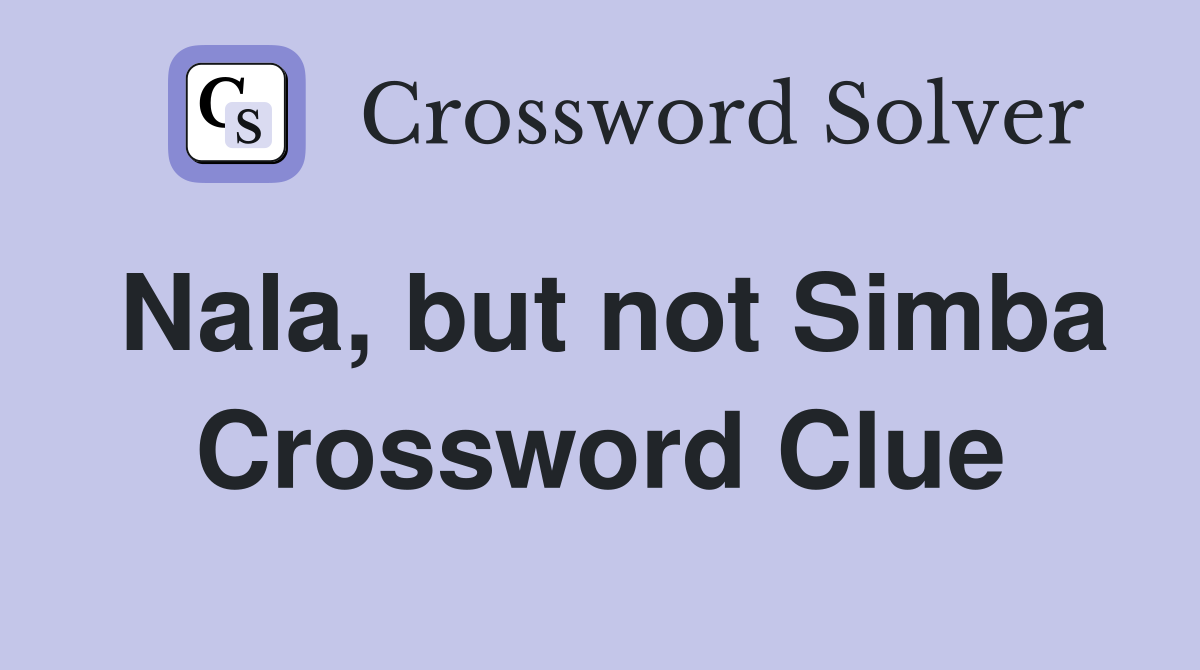 Nala, but not Simba Crossword Clue