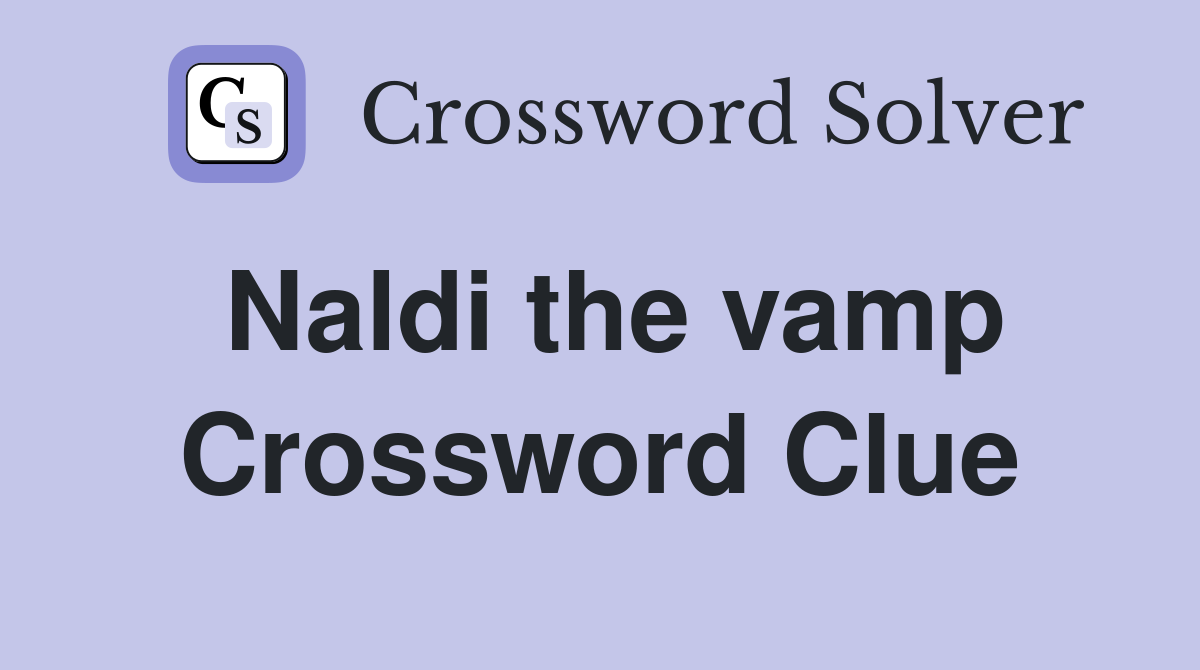 Naldi the vamp Crossword Clue