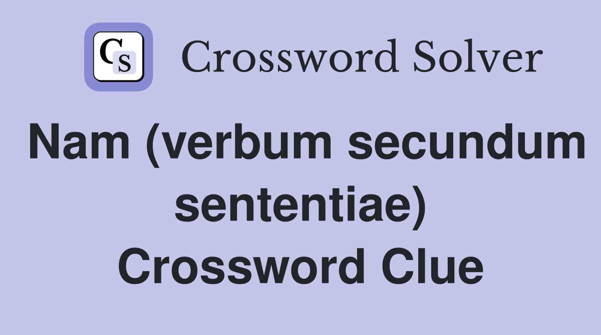 Nam (verbum secundum sententiae) Crossword Clue