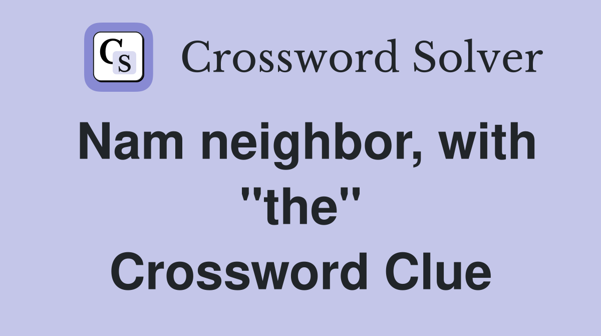 Nam neighbor, with ''the'' Crossword Clue