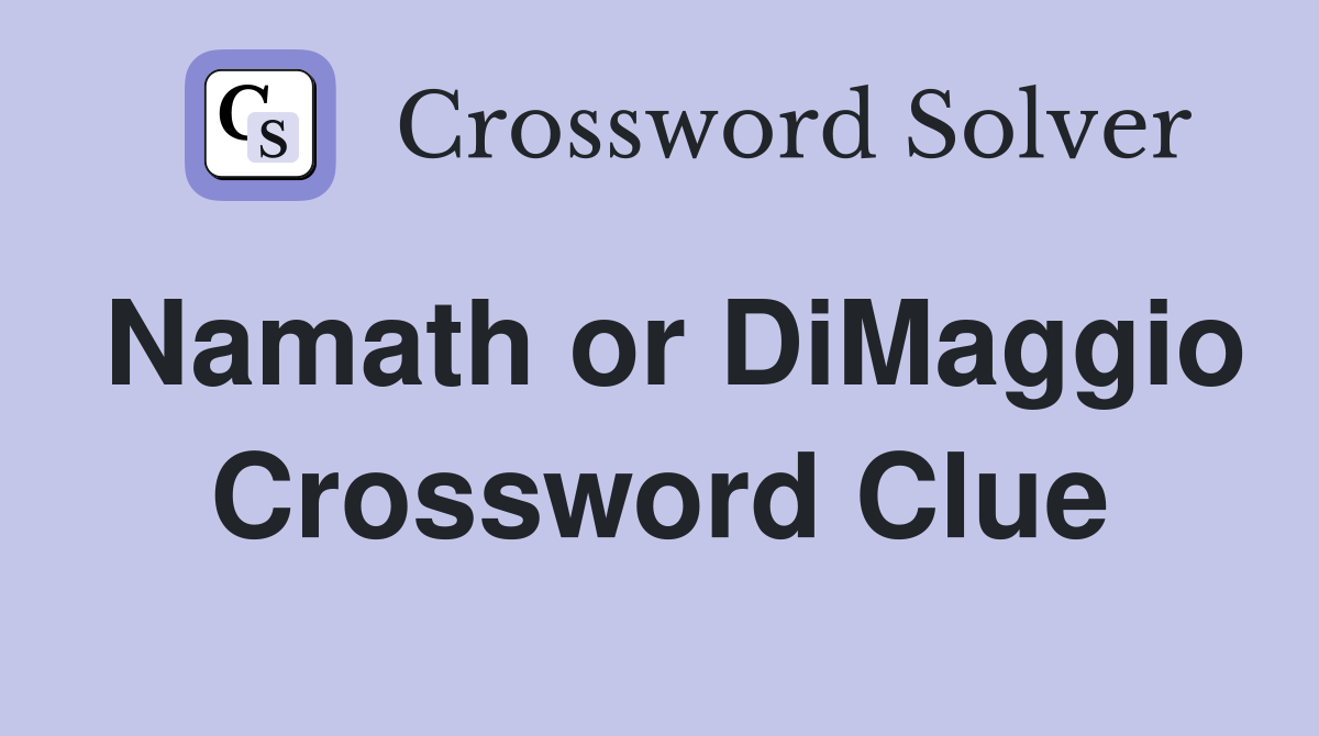 Namath or DiMaggio Crossword Clue