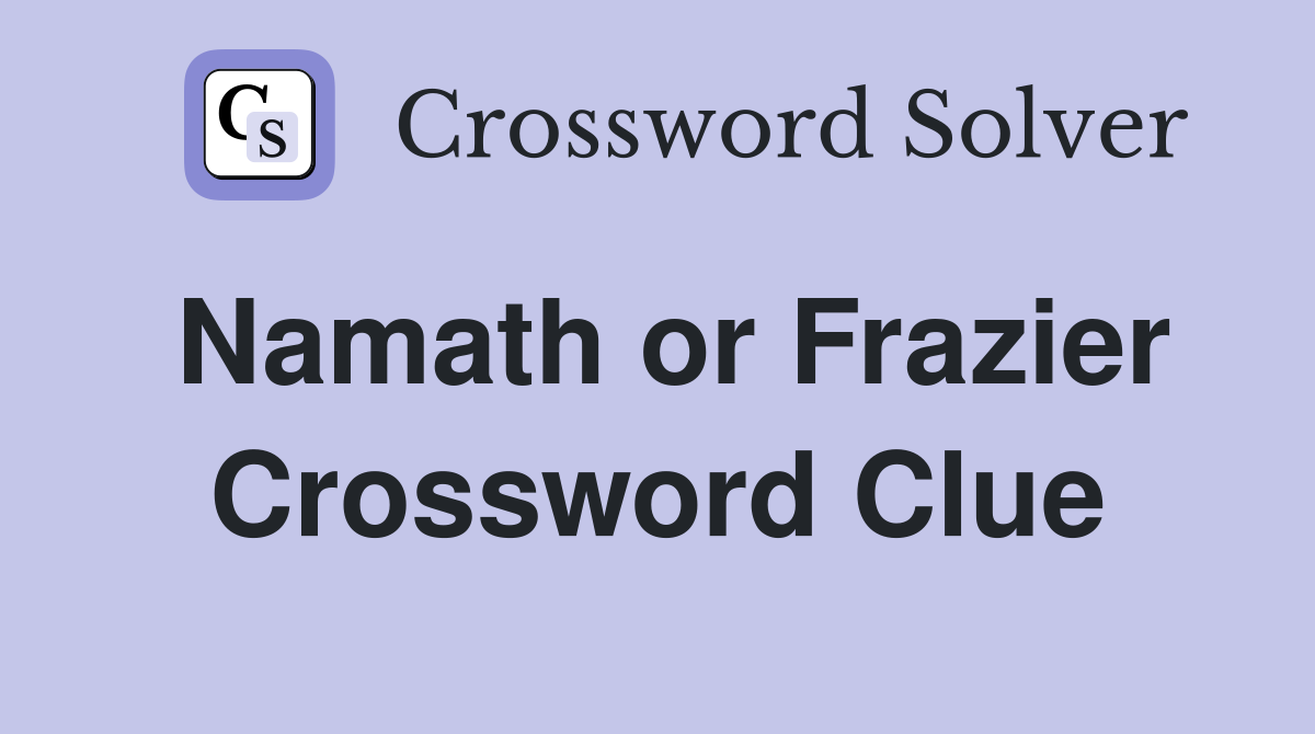 Namath or Frazier Crossword Clue