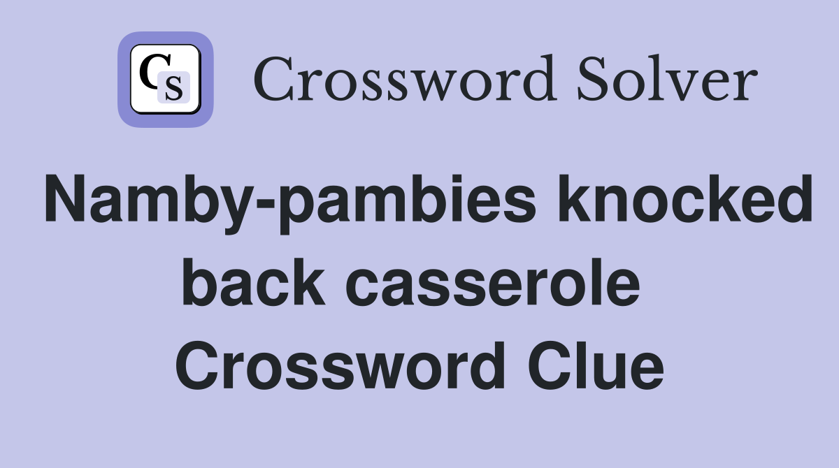 Namby-pambies knocked back casserole  Crossword Clue