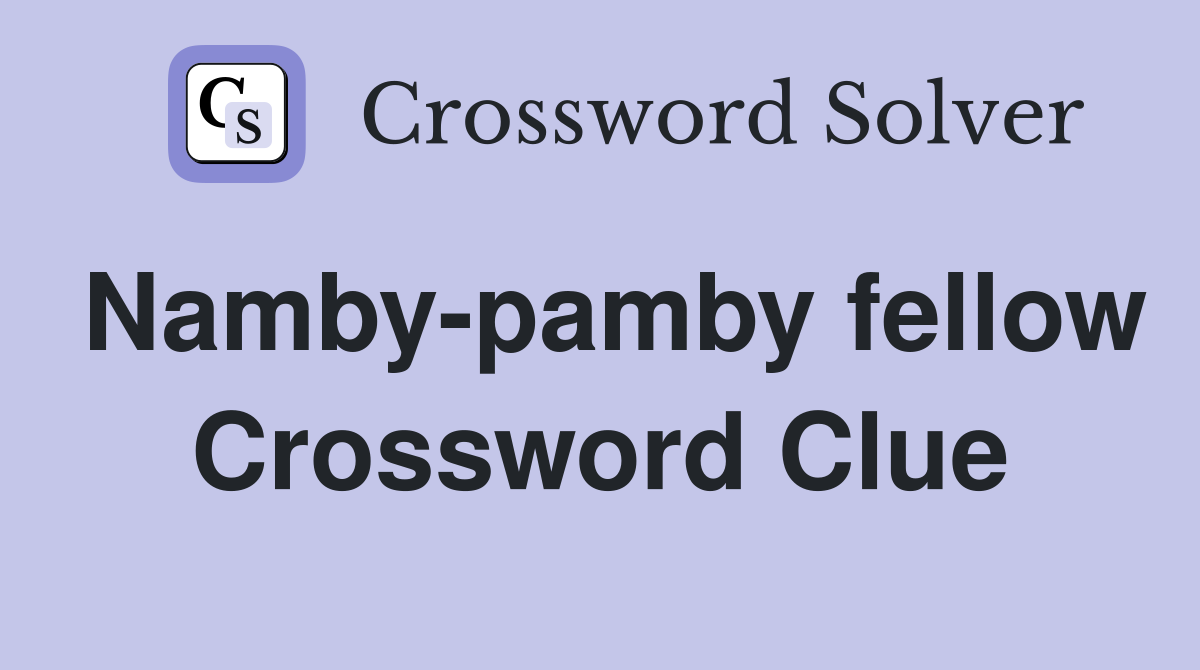 Namby-pamby fellow Crossword Clue