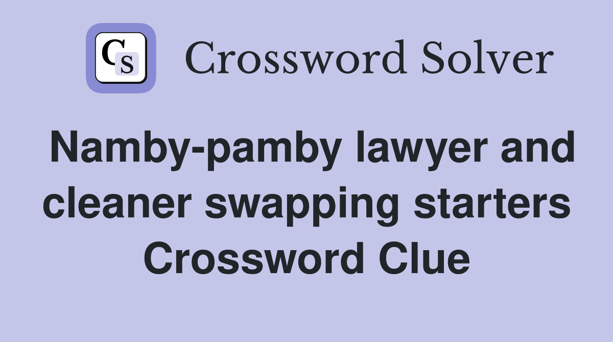 Namby-pamby lawyer and cleaner swapping starters Crossword Clue
