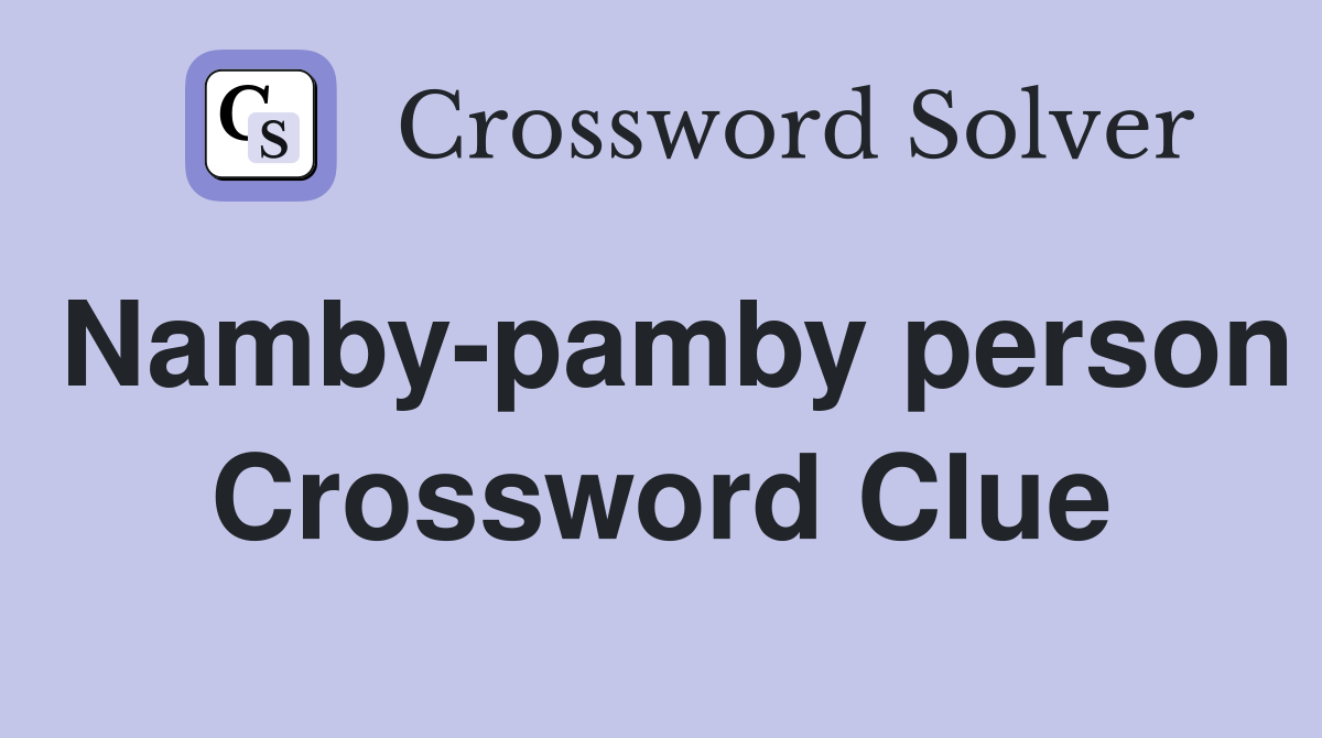 Namby-pamby person Crossword Clue