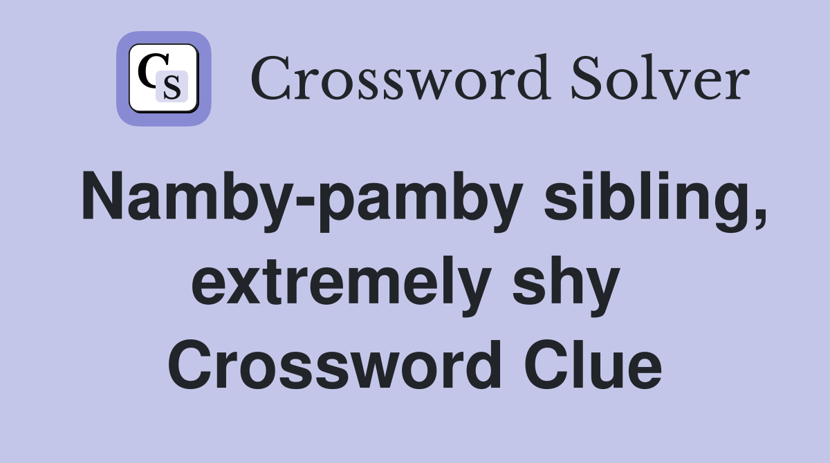 Namby-pamby sibling, extremely shy  Crossword Clue