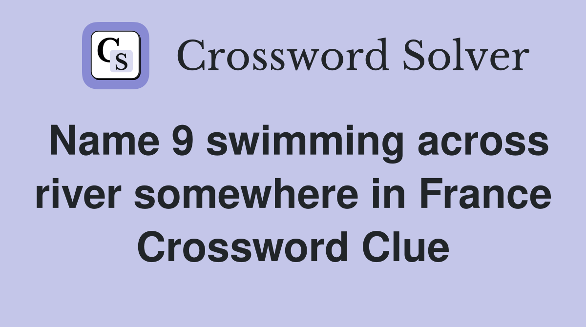Name 9 swimming across river somewhere in France Crossword Clue