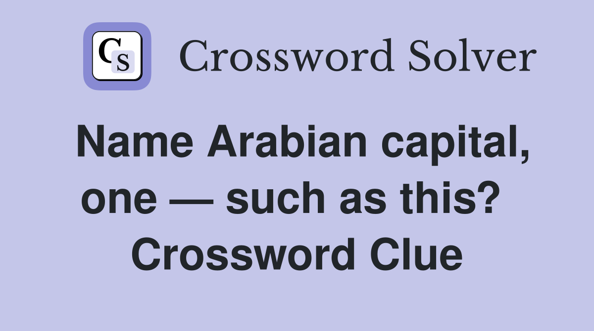 Name Arabian capital, one — such as this?  Crossword Clue