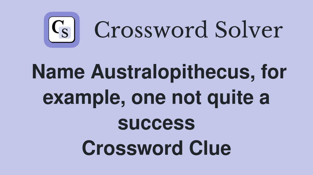 Name Australopithecus, for example, one not quite a success Crossword Clue
