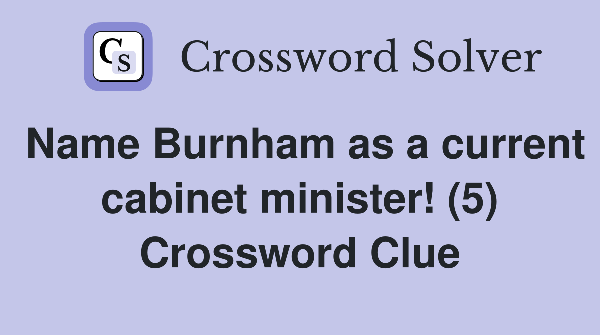 Name Burnham as a current cabinet minister! (5) Crossword Clue