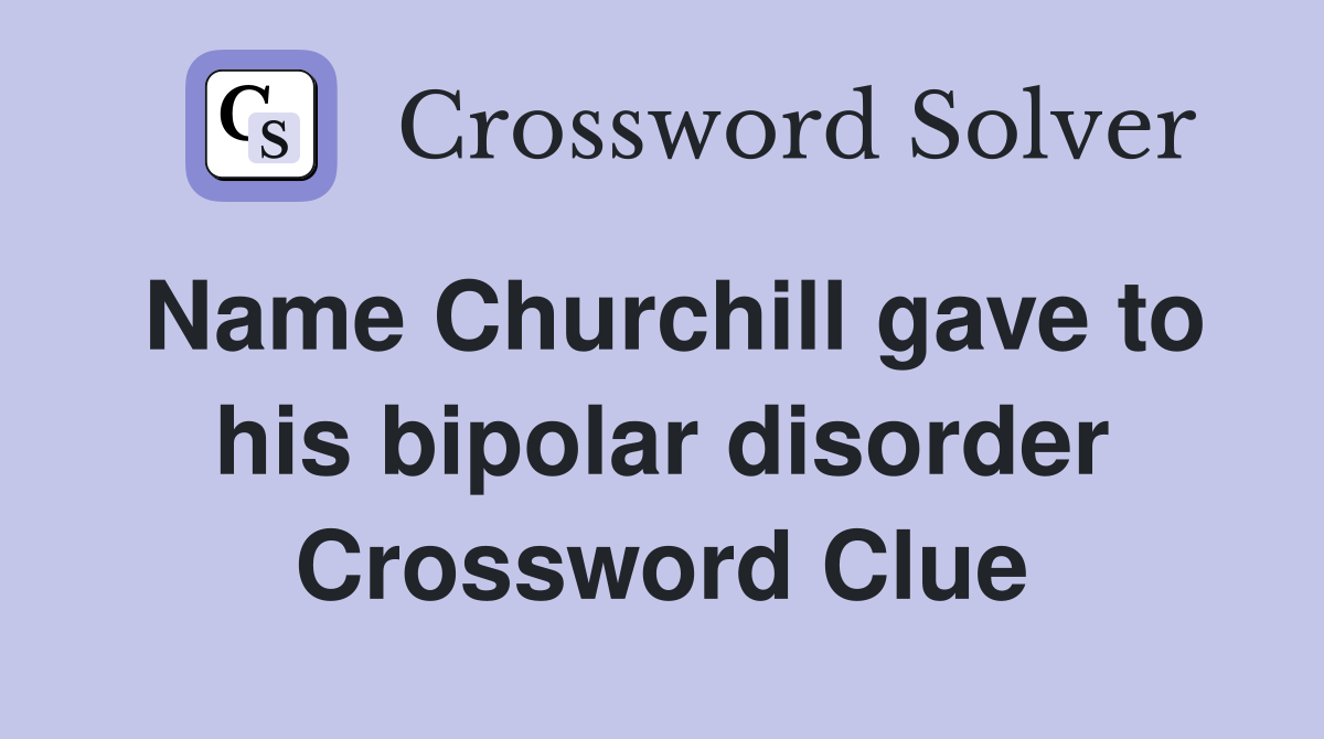 Name Churchill gave to his bipolar disorder Crossword Clue