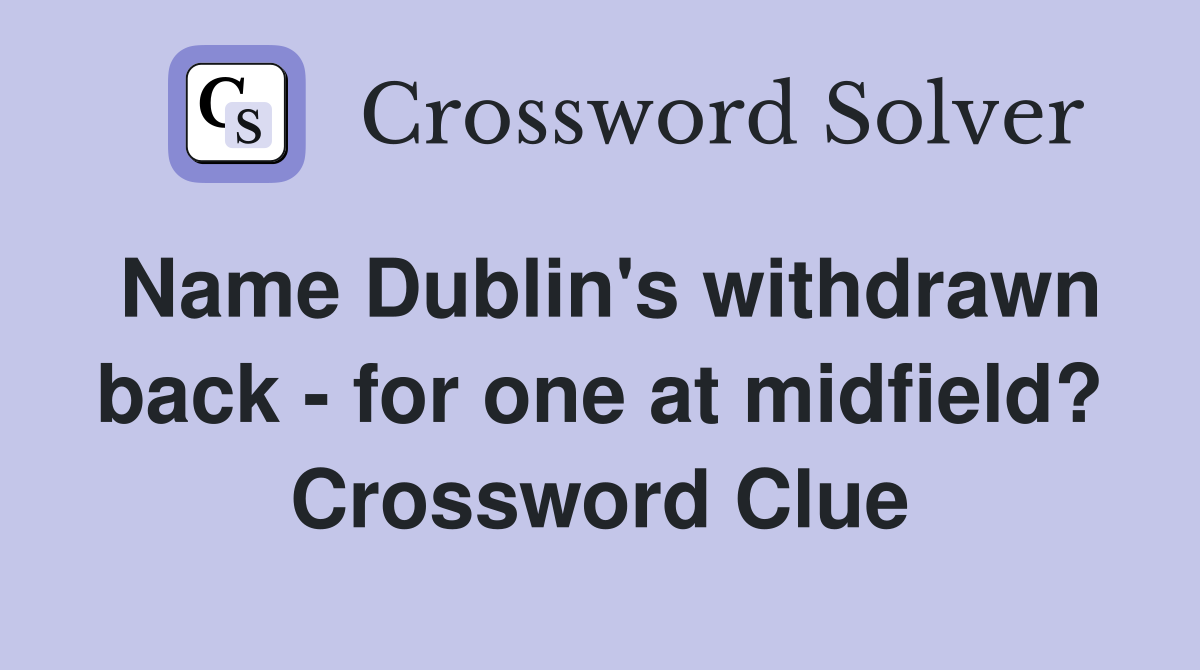 Name Dublin's withdrawn back - for one at midfield? Crossword Clue