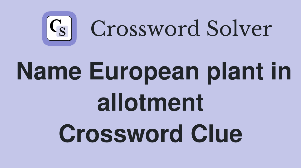 Name European plant in allotment Crossword Clue