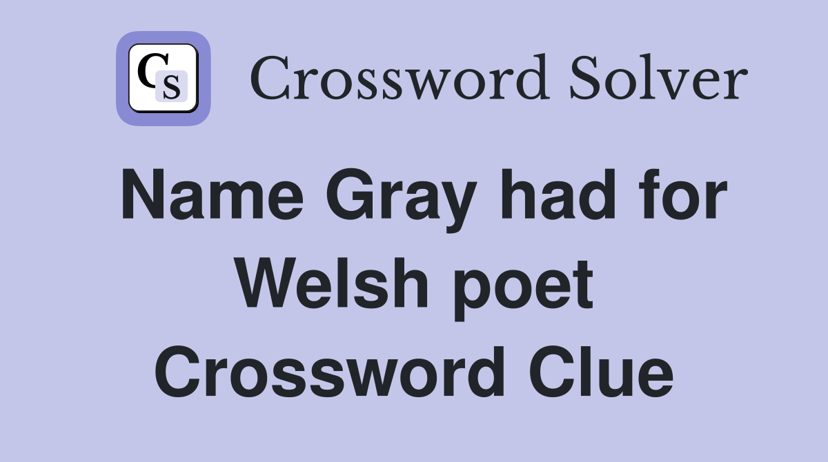 Name Gray had for Welsh poet Crossword Clue
