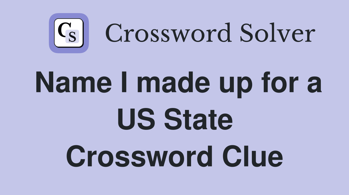 Name I made up for a US State Crossword Clue