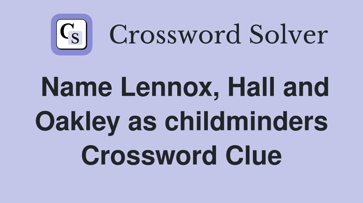 Name Lennox, Hall and Oakley as childminders Crossword Clue