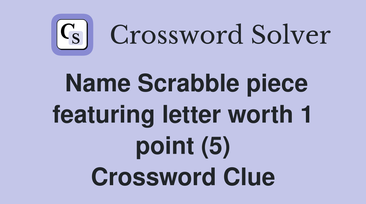 Name Scrabble piece featuring letter worth 1 point (5) Crossword Clue