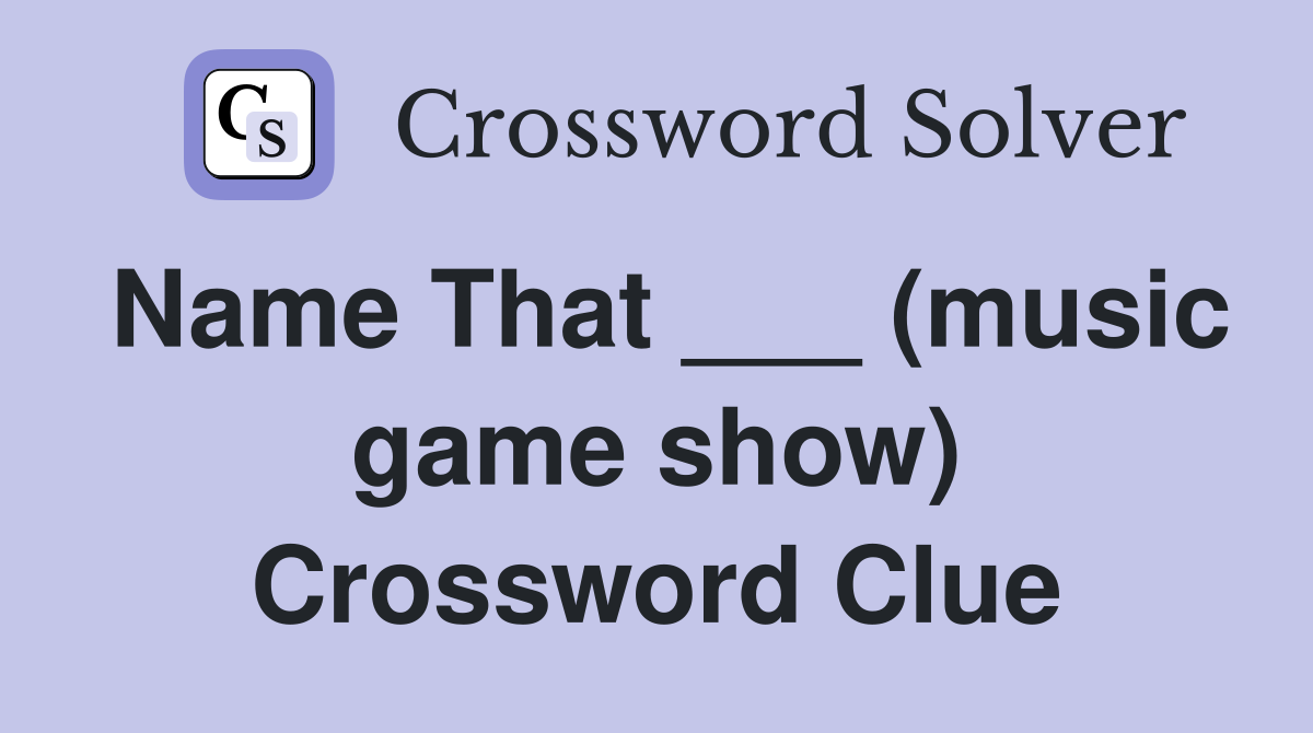 Name That ___ (music game show) Crossword Clue