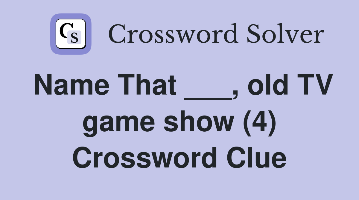 Name That ___, old TV game show (4) Crossword Clue