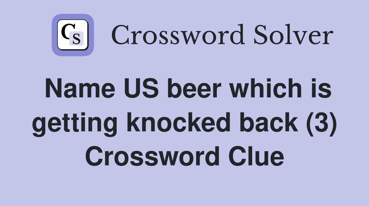 Name US beer which is getting knocked back (3) Crossword Clue