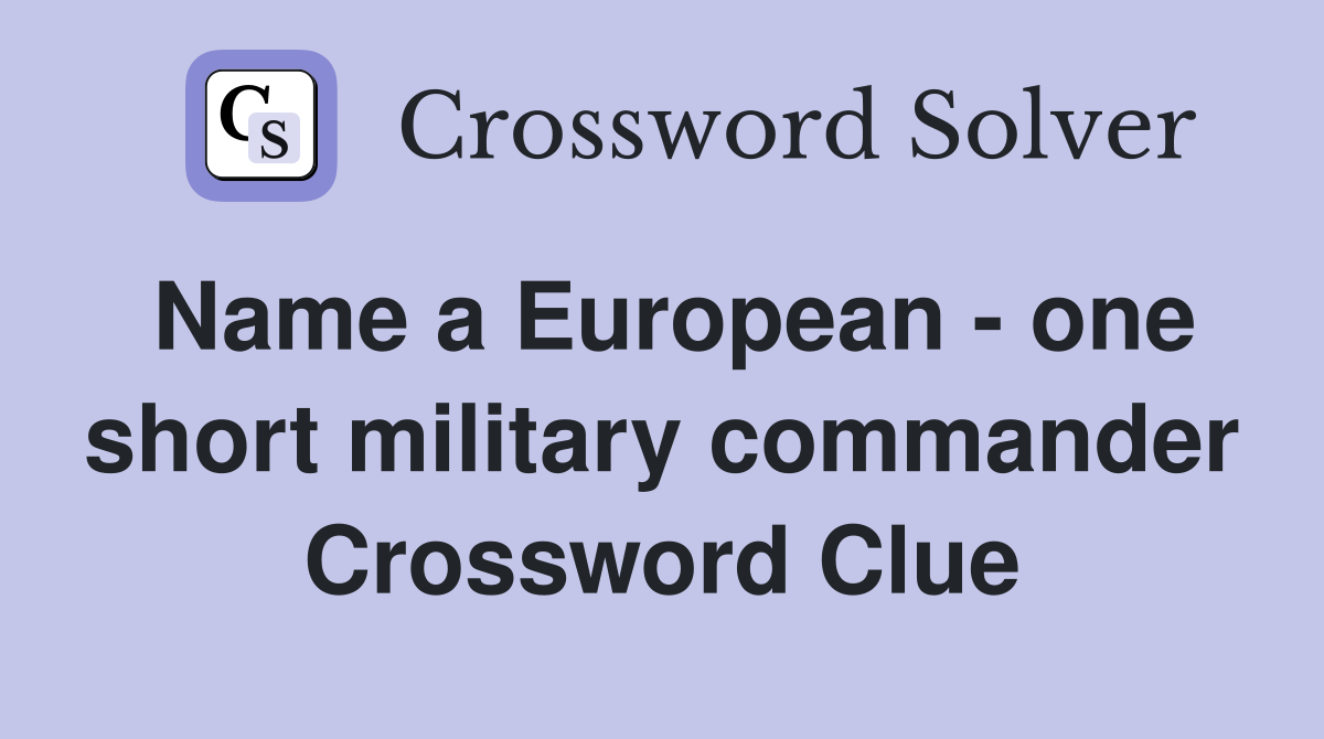 Name a European - one short military commander Crossword Clue