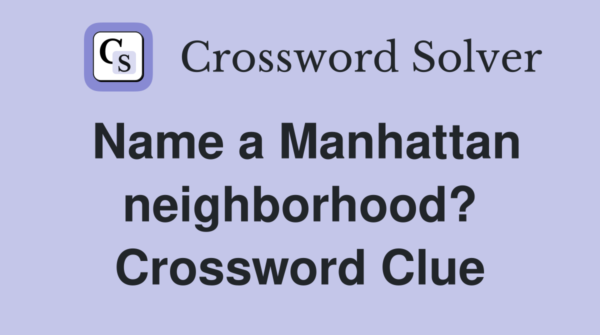 Name a Manhattan neighborhood? Crossword Clue