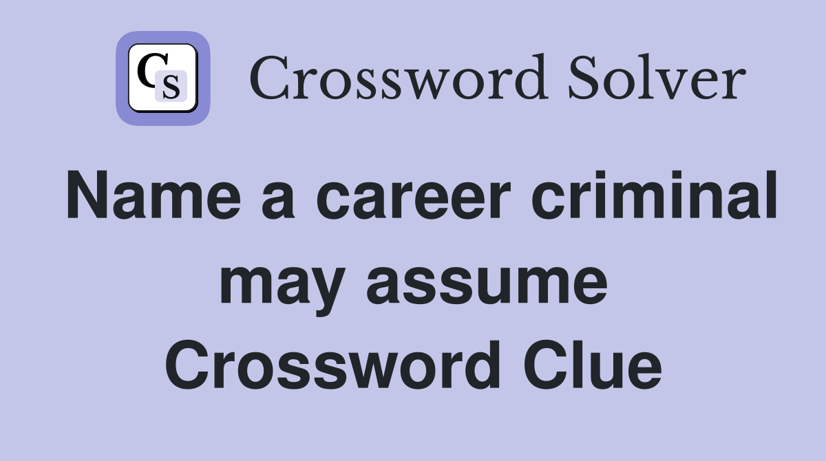 Name a career criminal may assume Crossword Clue