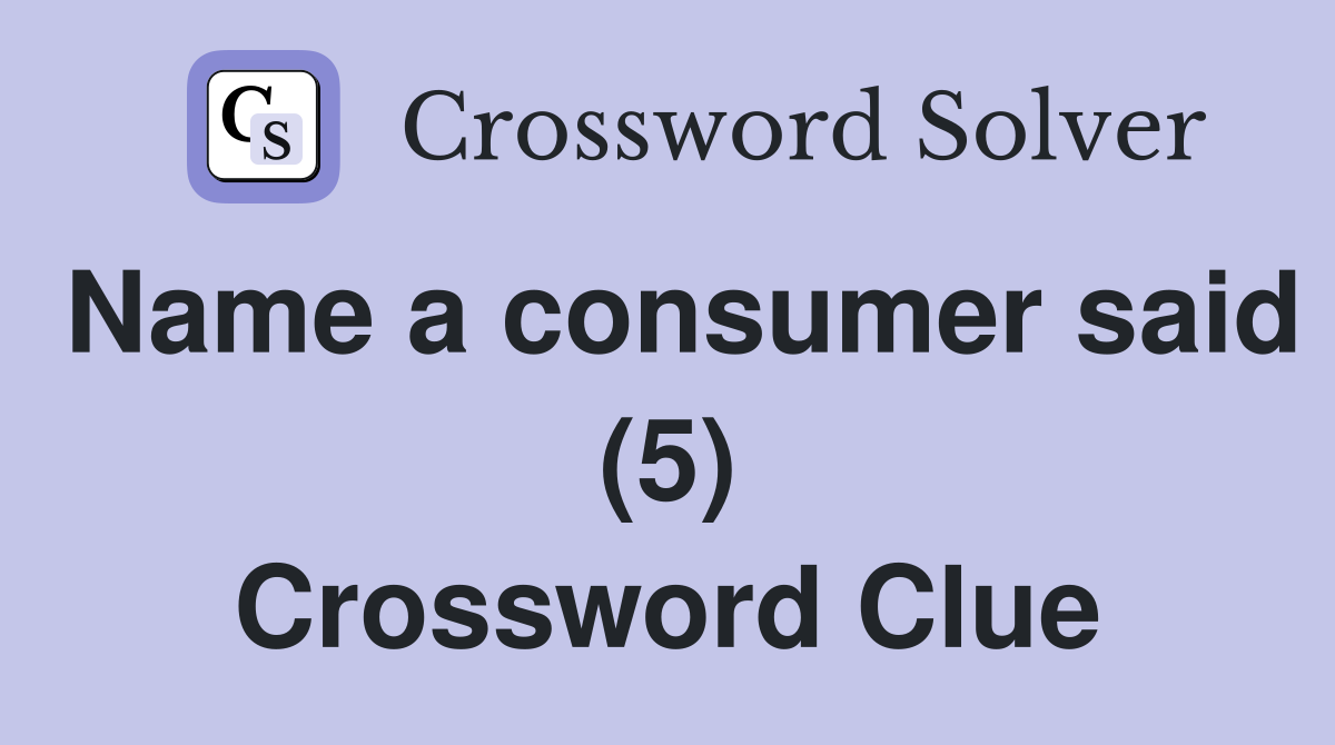 Name a consumer said (5) Crossword Clue