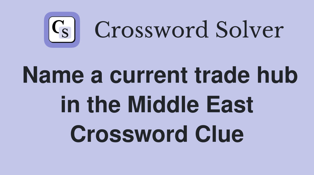 Name a current trade hub in the Middle East Crossword Clue
