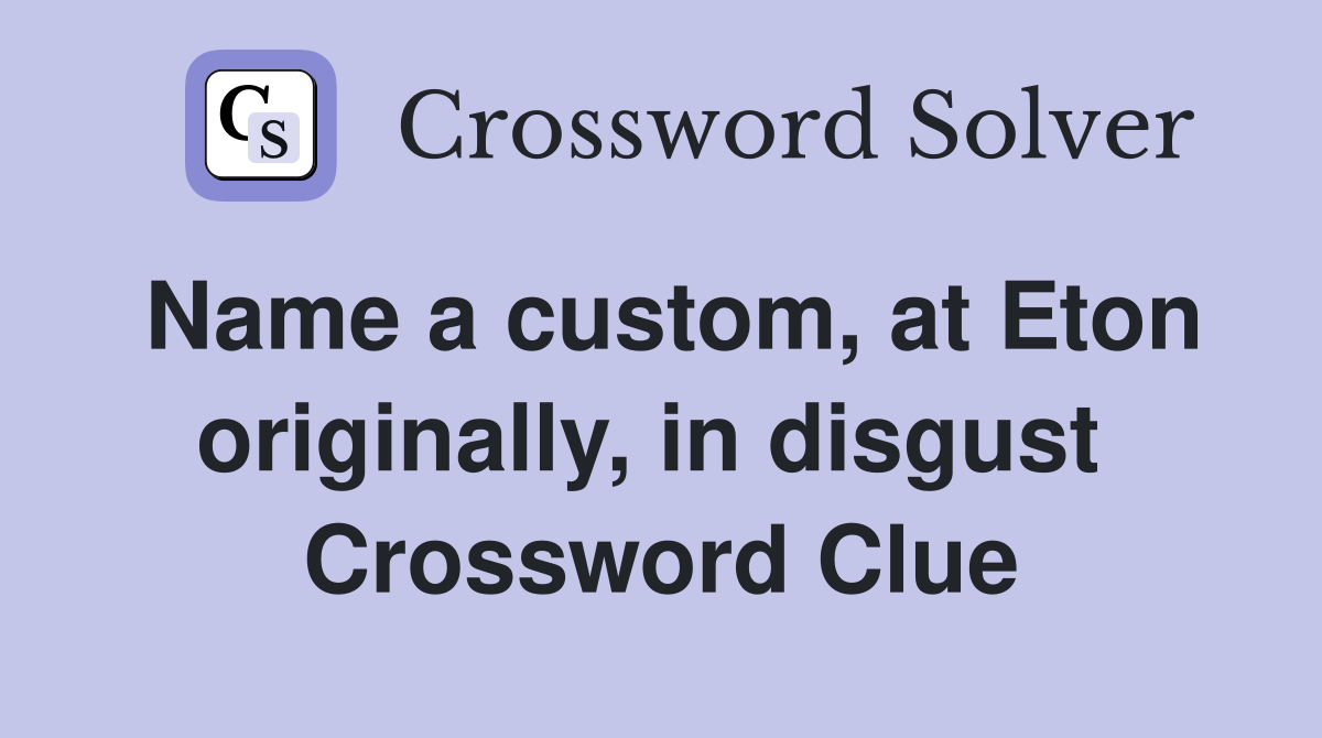 Name a custom, at Eton originally, in disgust  Crossword Clue