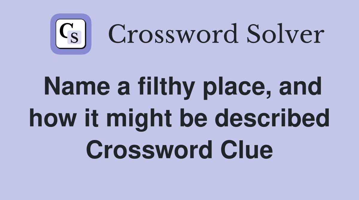 Name a filthy place, and how it might be described Crossword Clue