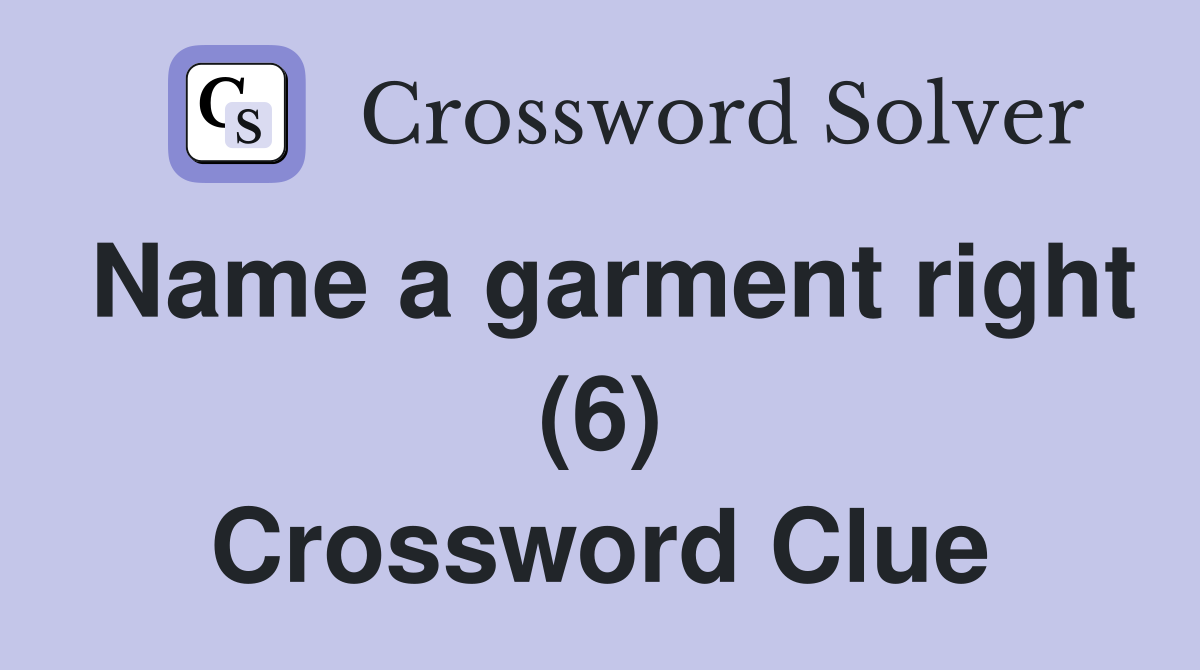 Name a garment right (6) Crossword Clue