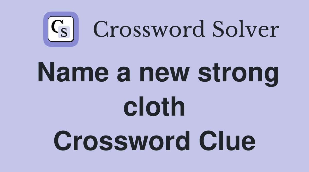 Name a new strong cloth Crossword Clue