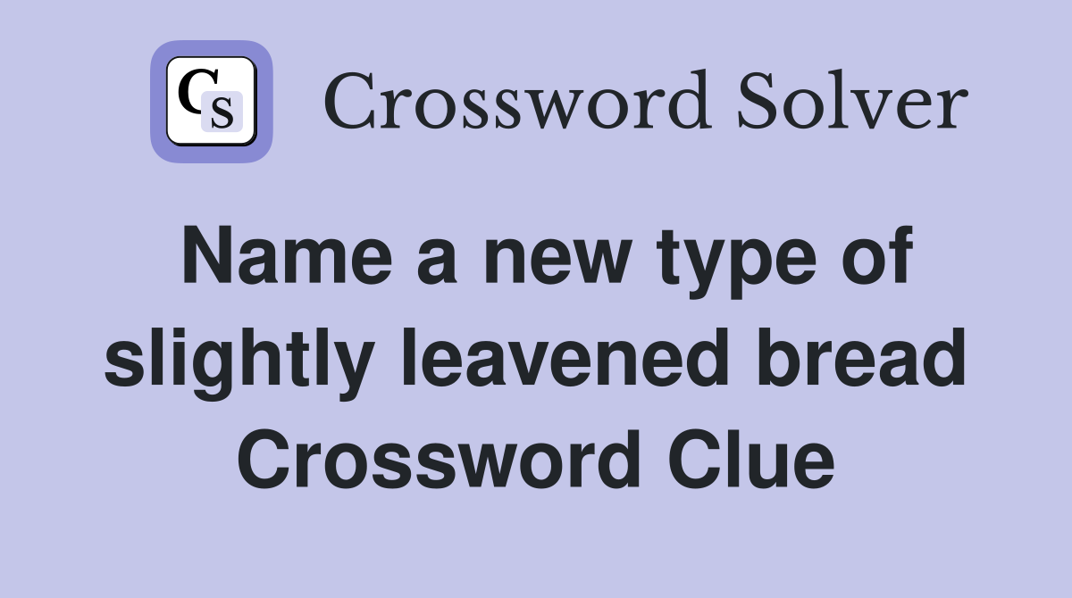 Name a new type of slightly leavened bread Crossword Clue