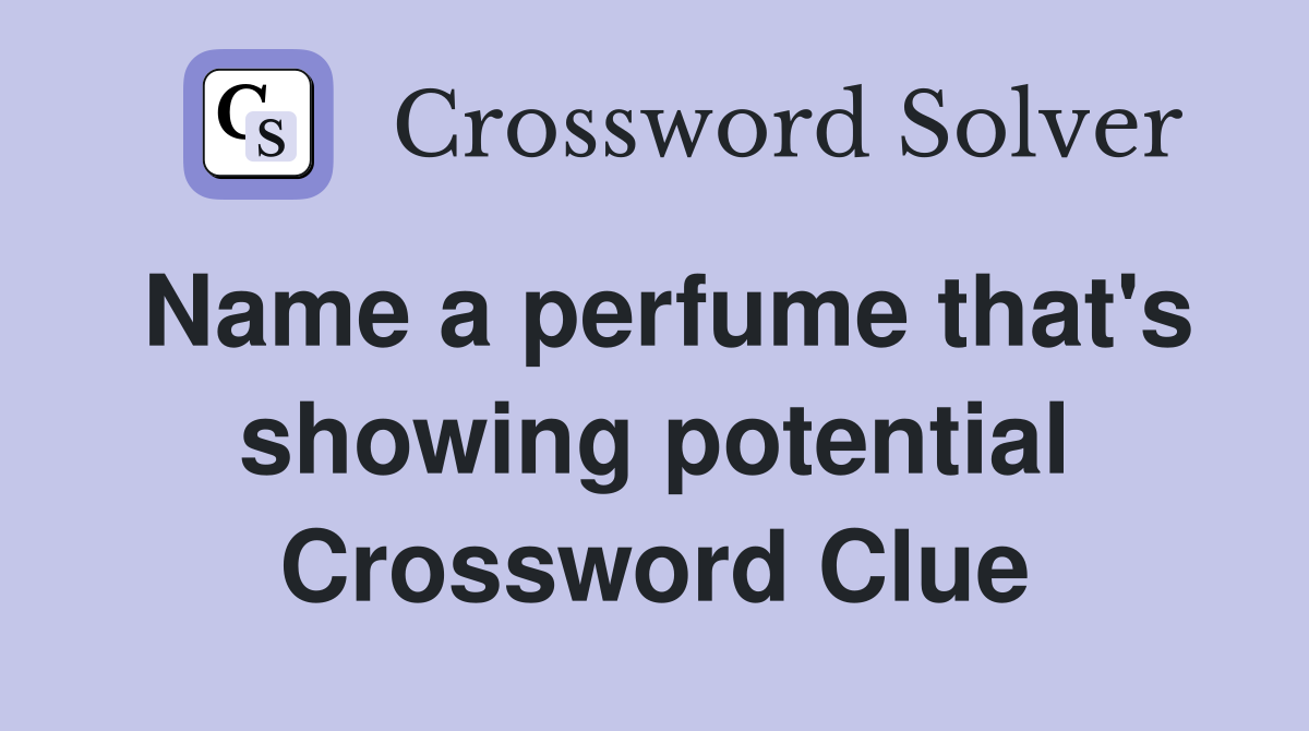Name a perfume that's showing potential Crossword Clue