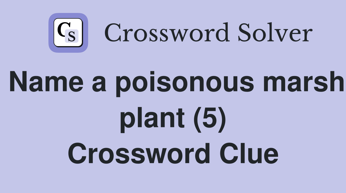 Name a poisonous marsh plant (5) Crossword Clue