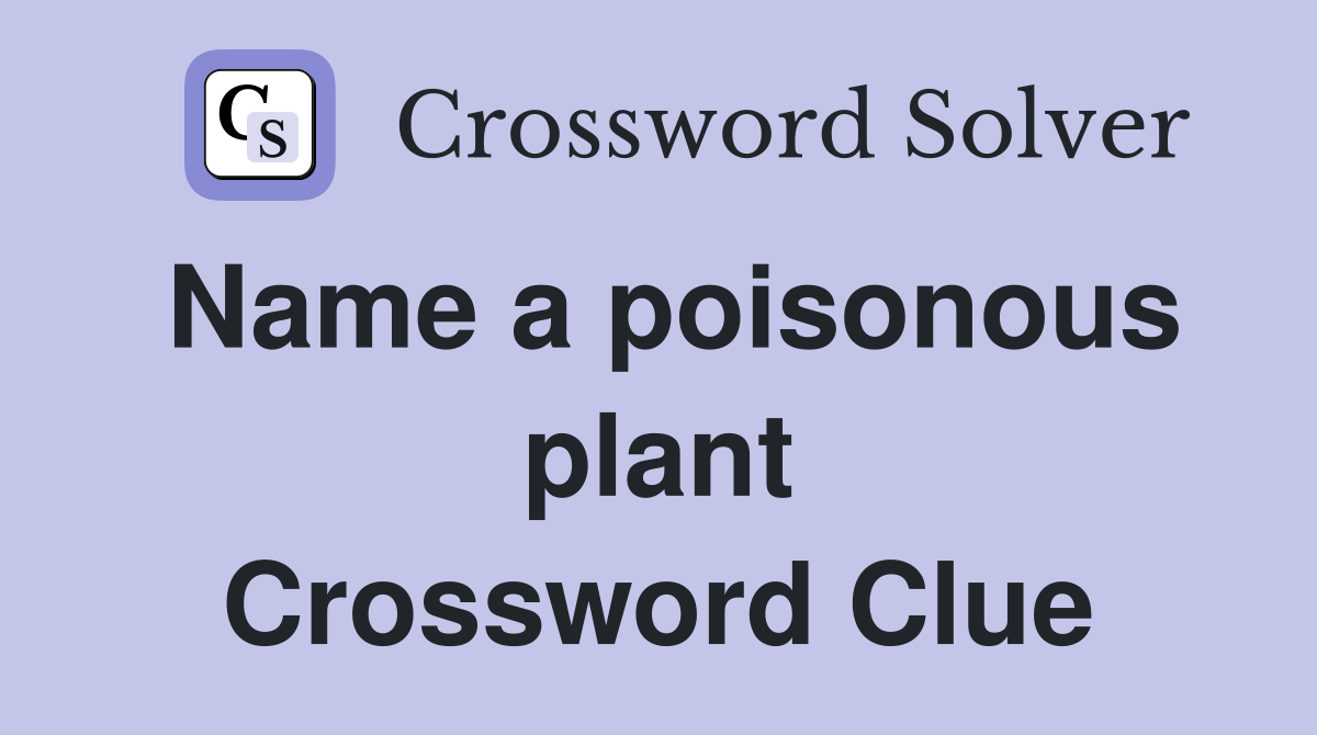 Name a poisonous plant Crossword Clue