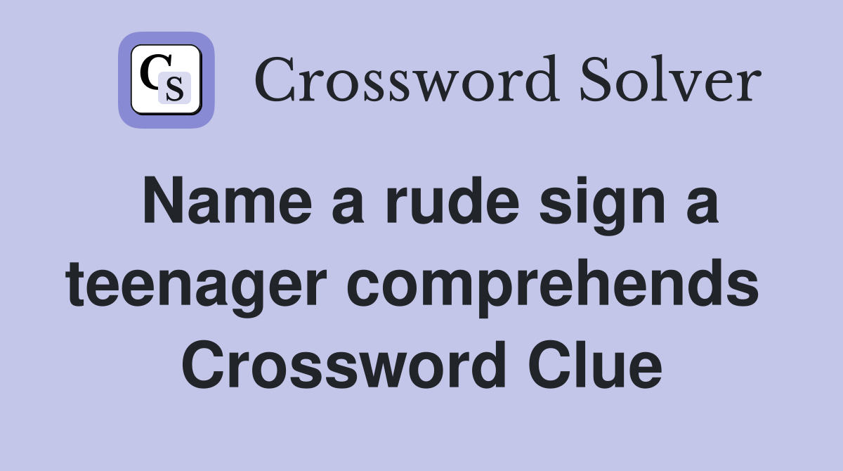 Name a rude sign a teenager comprehends  Crossword Clue