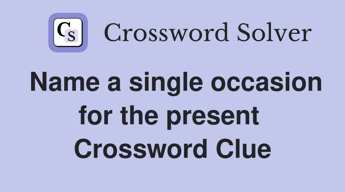 Name a single occasion for the present  Crossword Clue