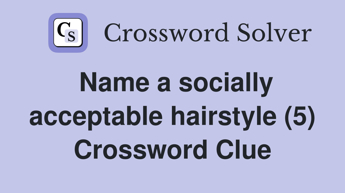 Name a socially acceptable hairstyle (5) Crossword Clue