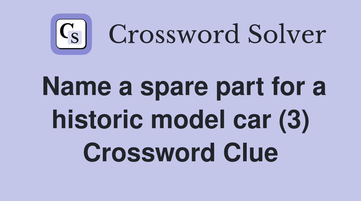 Name a spare part for a historic model car (3) Crossword Clue